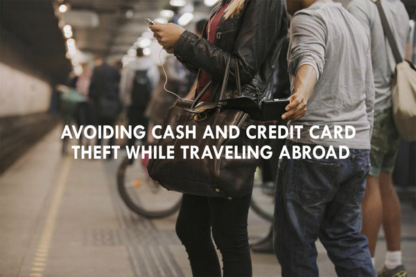 Avoiding Cash and Credit Card Theft While Traveling Abroad